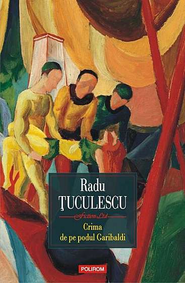 Crima de pe podul Garibaldi - Paperback brosat - Radu Ţuculescu - Polirom