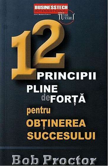 12 principii pline de forță pentru obținerea succesului - Paperback brosat - Bob Proctor - Businesstech