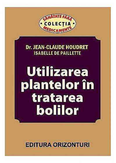 Utilizarea plantelor în tratarea bolilor - Paperback brosat - Isabelle De Paillette, Jean-Claude Houdret - Orizonturi