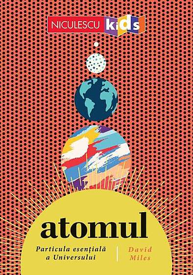 ATOMUL. Particula esențială a Universului - Paperback brosat - David Miles - Niculescu