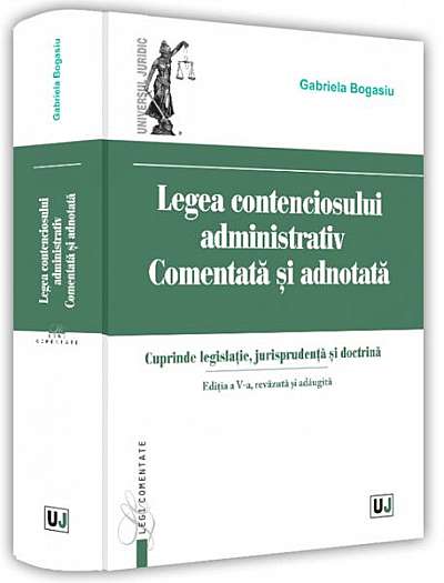 Legea contenciosului administrativ comentată și adnotată. - Hardcover - Gabriela Bogasiu - Universul Juridic
