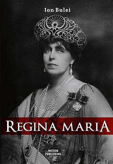 Regina Maria. Puterea amintirii - Paperback brosat - Ion Bulei - Meteor Press
