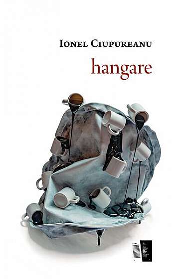 hangare - Paperback brosat - Ionel Ciupureanu - Casa de editură Max Blecher