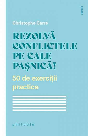 Rezolvă conflictele pe cale pașnică! - Paperback - Christophe Carré - Philobia