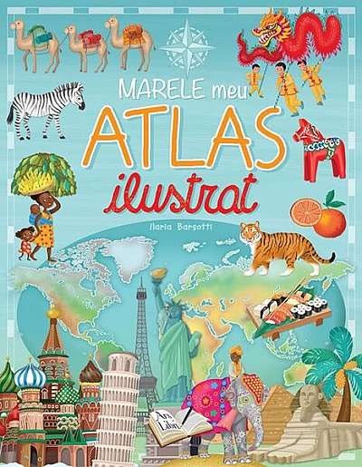 Marele meu atlas ilustrat - Hardcover - Ilaria Barsotti - Ars Libri