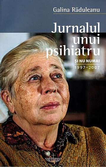 Jurnalul unui psihiatru și nu numai. 1997-2007 - Paperback brosat - Galina Răduleanu - Christiana