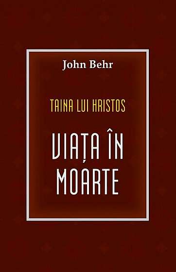 Taina lui Hristos: viața în moarte - Paperback brosat - Pr. John Behr - Sophia