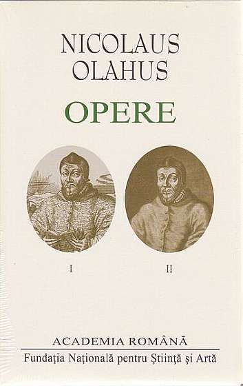 Nicolaus Olahus. Opere (Vol. I-II) - Hardcover - Academia Română, Nicolaus Olahus - Fundația Națională pentru Știință și Artă
