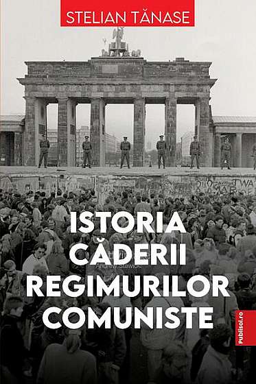 Istoria căderii regimurilor comuniste - Paperback brosat - Stelian Tănase - Publisol