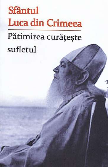 Pătimirea curățește sufletul - Paperback brosat - sf. Luca al Crimeei - Ortodoxia