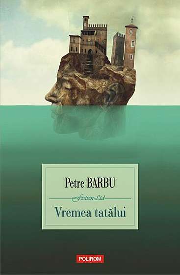 Vremea tatălui - Paperback brosat - Petre Barbu - Polirom
