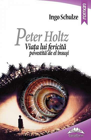 Peter Holtz. Viața lui fericită povestită de el însuși - Paperback - Ingo Schulze - EuroPress Group