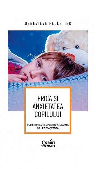 Frica și anxietatea copilului - Paperback brosat - Geneviève Pelletier - Corint