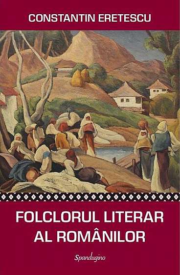 Folclorul literar al românilor. O privire contemporană - Paperback brosat - Constantin Eretescu - Spandugino