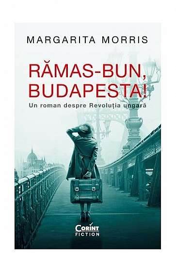 Rămas-bun, Budapesta! Un roman despre Revoluția ungară - Paperback brosat - Margarita Morris - Corint