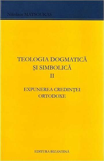 Expunerea credinței ortodoxe. Teologia dogmatică și simbolică (Vol. 2) - Paperback - Nikos Matzoukas - Bizantină