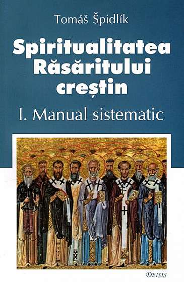 Spiritualitatea Răsăritului creştin. I. Manual sistematic - Paperback brosat - Tomas Spidlik - Deisis