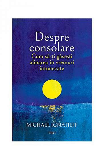 Despre consolare - Paperback brosat - Michael Ignatieff - Trei