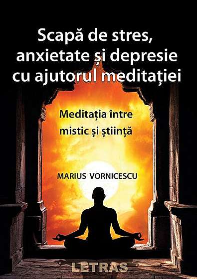 Scapă de stres, anxietate și depresie cu ajutorul meditației - Paperback brosat - Marius Vornicescu - Letras