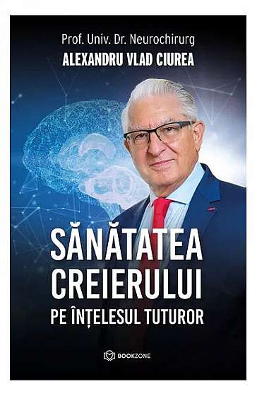 Sănătatea creierului pe înțelesul tuturor - Paperback brosat - Dr. Alexandru Vlad Ciurea - Bookzone