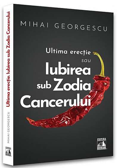 Iubirea in Zodia Cancerului – Ultima Erecție - Paperback brosat - Mihai Georgescu - Neverland