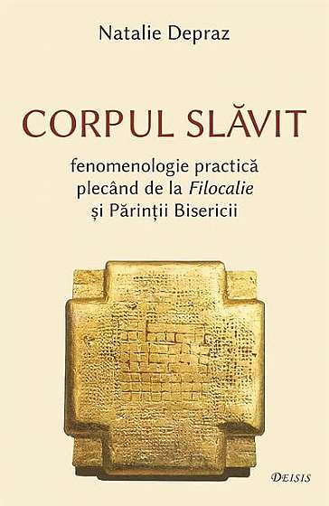 Corpul slăvit – fenomenologie practică plecând de la Filocalie și Părinții Bisericii - Paperback brosat - Maria-Cornelia Ică jr. - Deisis