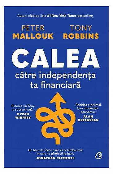 Calea către independența ta financiară - Hardcover - Peter Mallouk, Tony Robbins - Curtea Veche