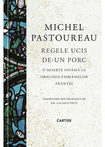 Regele ucis de-un porc - Hardcover - Michel Pastoureau - Cartier