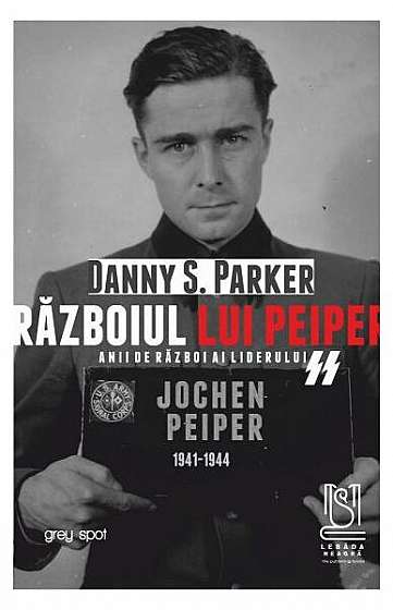 Războiul lui Peiper. Anii de război ai liderului SS Jochen Peiper: 1941–1944 - Paperback brosat - Danny S. Parker - Lebăda Neagră