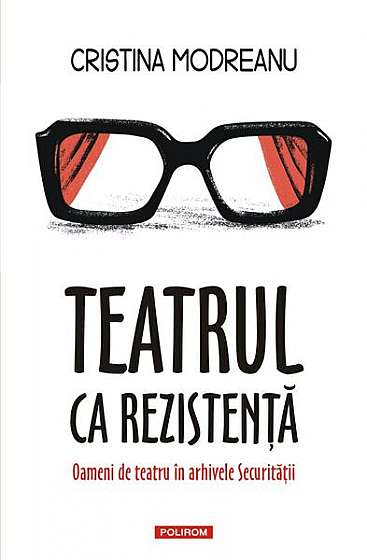 Teatrul ca rezistență - Paperback brosat - Cristina Modreanu - Polirom