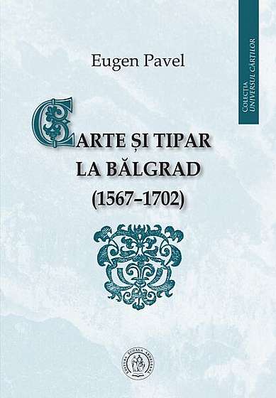 Carte și tipar la Bălgrad (1567-1702) - Paperback brosat - Eugen Pavel - Școala Ardeleană