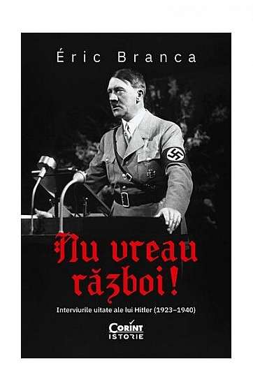 Nu vreau război! Interviurile uitate ale lui Hitler (1923–1940) - Paperback brosat - Éric Branca - Corint