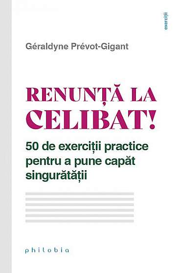 Renunță la celibat! 50 de exerciții practice pentru a pune capăt singurătății - Paperback - Géraldyne Prévot-Gigant - Philobia