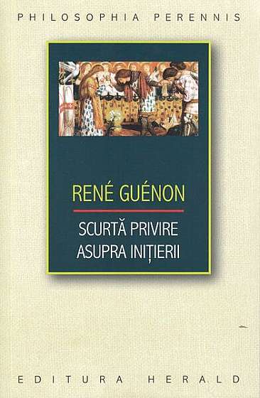 Scurtă privire asupra iniţierii - Paperback brosat - René Guénon - Herald