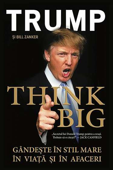 THINK BIG! Gândește în Stil Mare în Viață și în Afaceri - Paperback brosat - Donald J. Trump, Bill Zanker - Bestseller