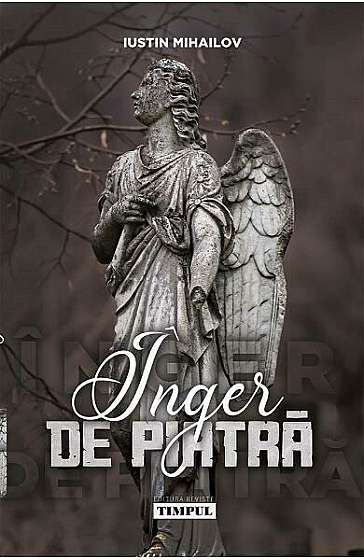 Înger de piatră - Paperback brosat - Iustin Mihailov - Revista TIMPUL