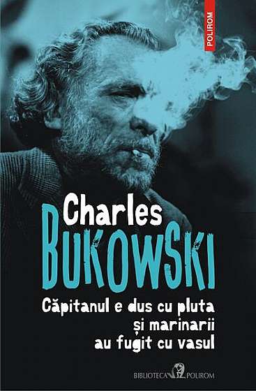 Căpitanul e dus cu pluta și marinarii au fugit cu vasul - Paperback brosat - Charles Bukowski - Polirom