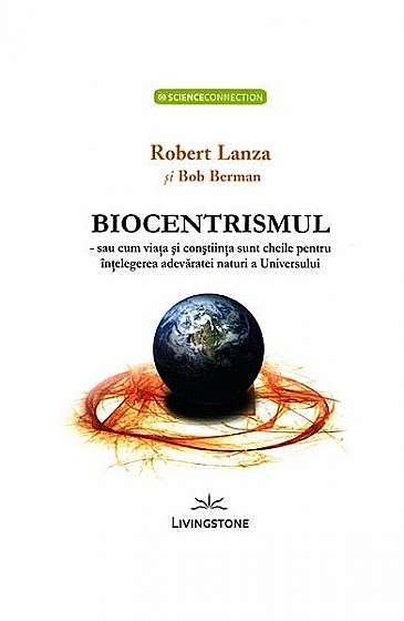 Biocentrismul - sau cum viaţa şi conştiinţa sunt cheile pentru înţelegerea adevăratei naturi a Universului - Paperback brosat - Bob Berman, Robert Lanza - Livingstone