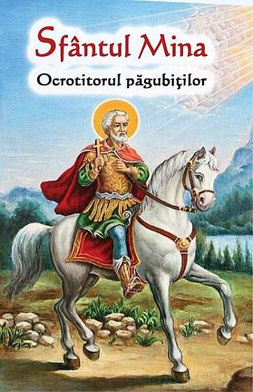 Sfântul Mina - Ocrotitorul păgubiților - Paperback brosat - *** - Ortodoxia