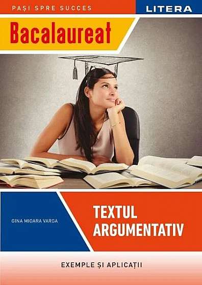 Bacalaureat. Textul argumentativ. Clasa a XII-a - Paperback brosat - Gina Mioara Varga - Litera