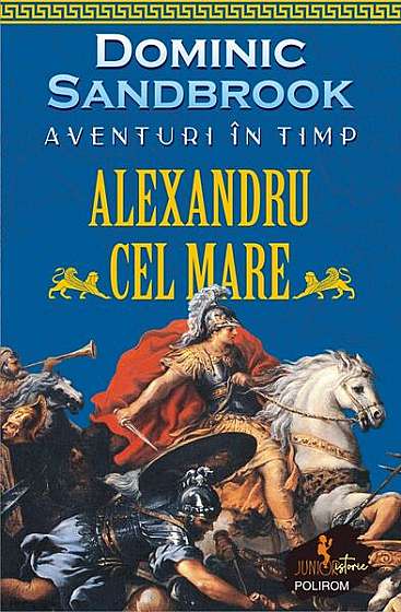 Aventuri în timp: Alexandru cel Mare - Paperback brosat - Dominic Sandbrook - Polirom