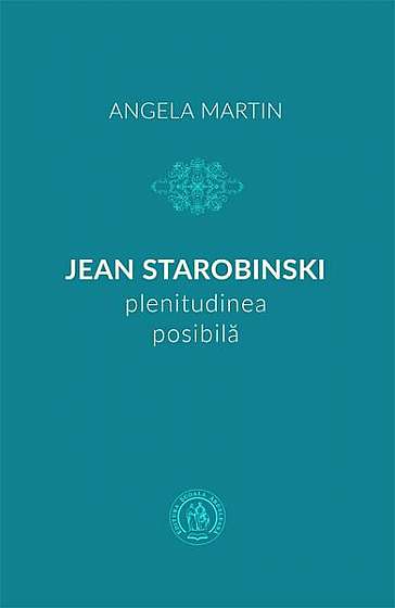 Jean Starobinski, plenitudinea posibilă - Paperback brosat - Angela Martin - Școala Ardeleană