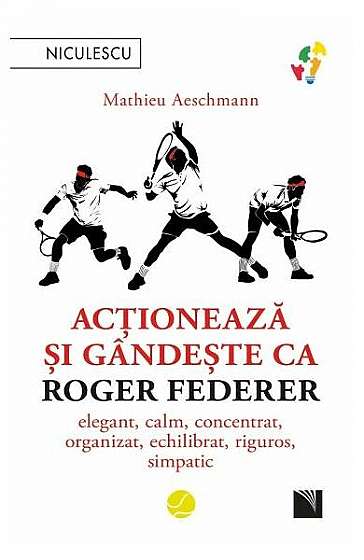 Acționează și gândește ca Roger Federer - Paperback brosat - Mathieu Aeschmann - Niculescu