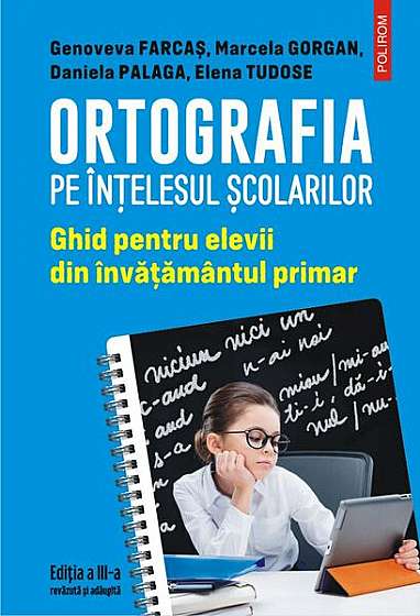 Ortografia pe înțelesul școlarilor - Paperback brosat - Daniela Palaga, Elena Tudose, Genoveva Farcaș, Marcela Gorgan - Polirom