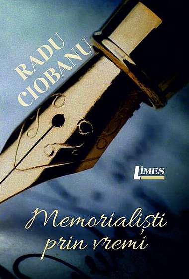 Memorialiști prin vremi - Paperback - Radu Ciobanu - Limes