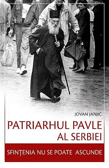Patriarhul Pavle al Serbiei – Sfințenia nu se poate ascunde - Paperback brosat - Jovan Janjić - Sophia