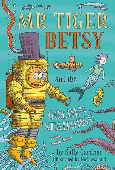 Mr Tiger, Betsy and the Golden Seahorse - Paperback brosat - Sally Gardner - Head of Zeus