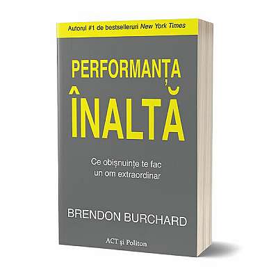 Performanța înaltă. Ce obișnuințe te fac un om extraordinar - Paperback brosat - Brendon Burchard - Act și Politon
