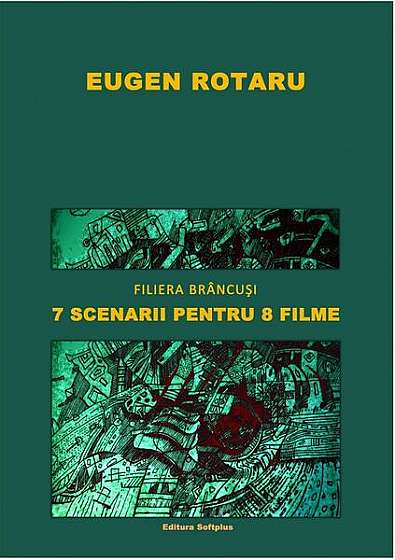 Filiera Brâncuși. 7 scenarii pentru 8 filme - Paperback brosat - Eugen Rotaru - Softplus