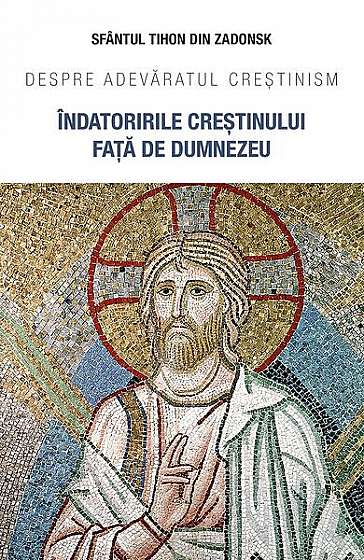 Îndatoririle creștinului față de Dumnezeu. Despre adevăratul creștinism - Paperback brosat - sf. Tihon din Zadonsk - Sophia